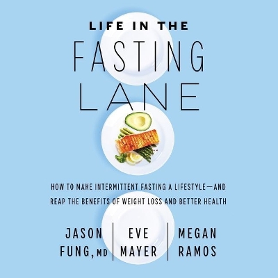Life in the Fasting Lane: How to Make Intermittent Fasting a Lifestyle--And Reap the Benefits of Weight Loss and Better Health by Dr Jason Fung