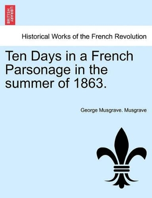 Ten Days in a French Parsonage in the Summer of 1863. book