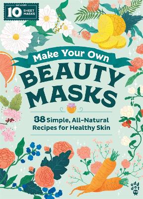 Make Your Own Beauty Masks: 38 Simple, All-Natural Recipes for Healthy Skin by Odd Dot