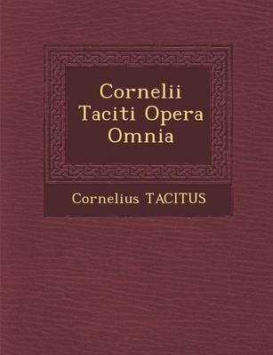 Cornelii Taciti Opera Omnia by Cornelius Annales B Tacitus