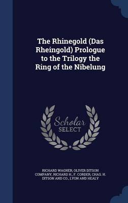 Rhinegold (Das Rheingold) Prologue to the Trilogy the Ring of the Nibelung by Richard Wagner