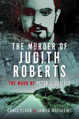 The Murder of Judith Roberts: The Mark of Peter Sutcliffe book