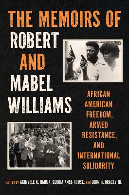 The Memoirs of Robert and Mabel Williams: African American Freedom, Armed Resistance, and International Solidarity by Robert F. Williams