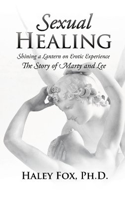 Sexual Healing: Shining a Lantern on Erotic Experience: The Story of Marty and Lee book