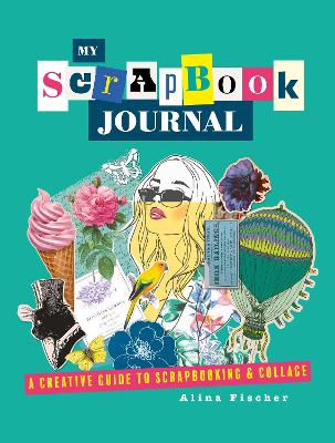 My Scrapbook Journal: A creative guide to scrapbooking and collage by Alina Fischer