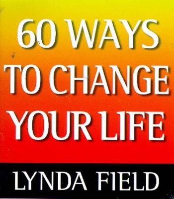 60 Ways to Change Your Life by Lynda Field