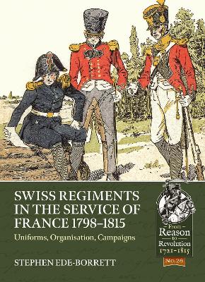 Swiss Regiments in the Service of France 1798-1815: Uniforms, Organization, Campaigns book