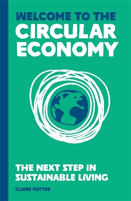 Welcome to the Circular Economy: The next step in sustainable living by Claire Potter