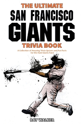 The Ultimate San Francisco Giants Trivia Book: A Collection of Amazing Trivia Quizzes and Fun Facts for Die-Hard Giants Fans! book