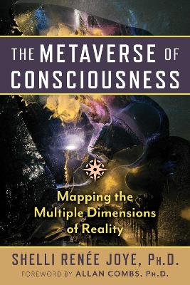 The Metaverse of Consciousness: Mapping the Multiple Dimensions of Reality book