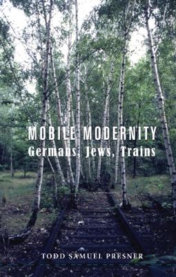 Mobile Modernity: Germans, Jews, Trains book