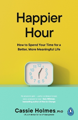 Happier Hour: How to Spend Your Time for a Better, More Meaningful Life book