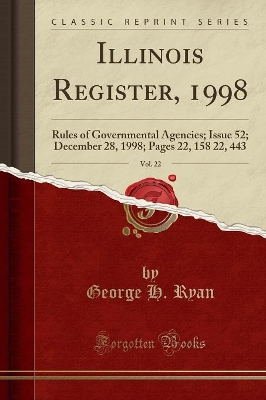 Illinois Register, 1998, Vol. 22: Rules of Governmental Agencies; Issue 52; December 28, 1998; Pages 22, 158 22, 443 (Classic Reprint) book