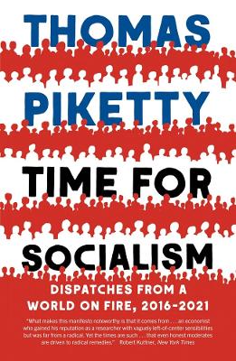Time for Socialism: Dispatches from a World on Fire, 2016-2021 by Thomas Piketty