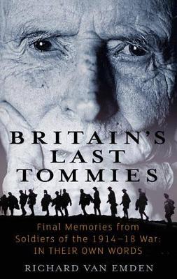 Britain's Last Tommies: Final Memories from Soldiers of the 1914-18 War in Their Own Words by Richard Van Emden