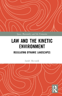 Law and the Kinetic Environment: Regulating Dynamic Landscapes by Sarah Marusek