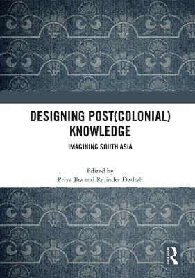 Designing (Post)Colonial Knowledge: Imagining South Asia book
