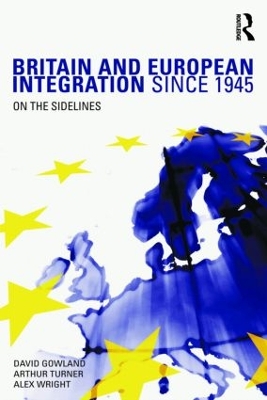 Britain and European Integration since 1945: On the Sidelines by David Gowland