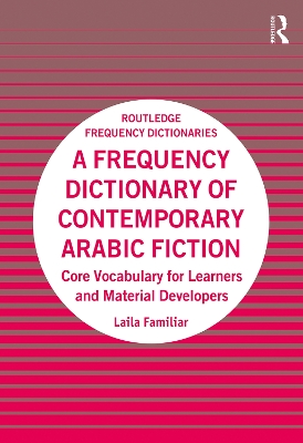 A Frequency Dictionary of Contemporary Arabic Fiction: Core Vocabulary for Learners and Material Developers by Laila Familiar