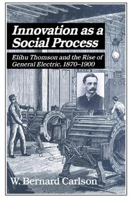 Innovation as a Social Process by W. Bernard Carlson