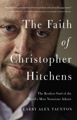 The Faith of Christopher Hitchens by Larry Alex Taunton