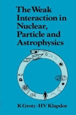 The Weak Interaction in Nuclear Particle and Astrophysics by K. Grotz