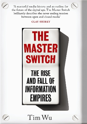 The The Master Switch: The Rise and Fall of Information Empires by Tim Wu