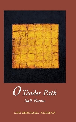 O Tender Path: Salt Poems by Lee M Altman