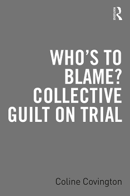 Who’s to Blame? Collective Guilt on Trial by Coline Covington