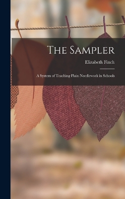 The Sampler: A System of Teaching Plain Needlework in Schools by Elizabeth Finch