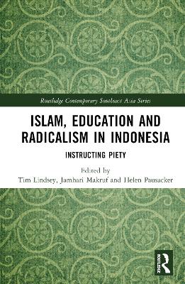 Islam, Education and Radicalism in Indonesia: Instructing Piety by Tim Lindsey