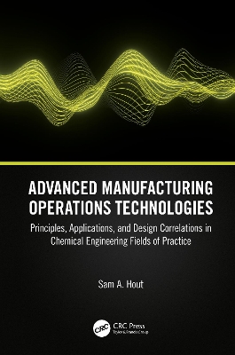 Advanced Manufacturing Operations Technologies: Principles, Applications, and Design Correlations in Chemical Engineering Fields of Practice book