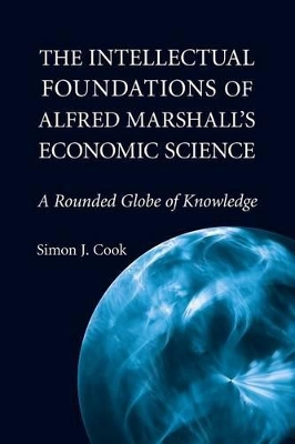 The Intellectual Foundations of Alfred Marshall's Economic Science by Simon J. Cook