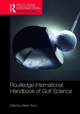 Routledge International Handbook of Golf Science by Martin Toms