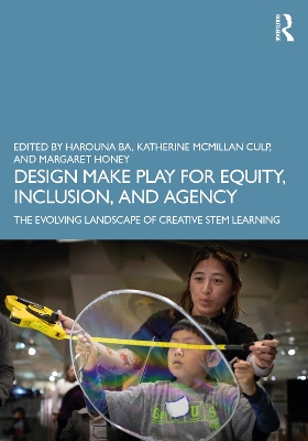 Design Make Play for Equity, Inclusion, and Agency: The Evolving Landscape of Creative STEM Learning by Margaret Honey