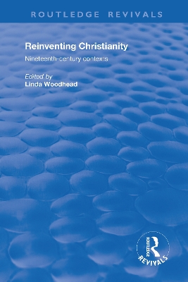 Reinventing Christianity: Nineteenth-Century Contexts by Linda Woodhead, MBE