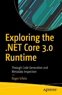 Exploring the .NET Core 3.0 Runtime: Through Code Generation and Metadata Inspection book