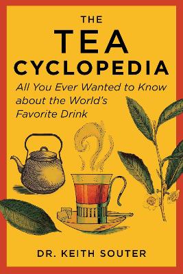 The The Tea Cyclopedia: All You Ever Wanted to Know about the World's Favorite Drink by Dr. Keith Souter