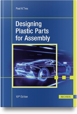 Designing Plastic Parts for Assembly by Paul A. Tres