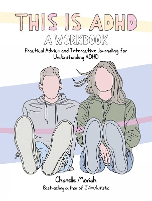 This Is Adhd: A Workbook: Practical Advice and Interactive Journaling for Understanding ADHD by Chanelle Moriah