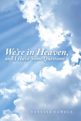 We'Re in Heaven, and I Have Some Questions book