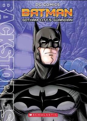 DC Comics Backstory - Batman, Gotham City's Guardian book