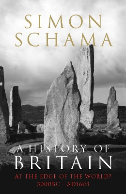 A A History of Britain A History of Britain - Volume 1 At the Edge of the World? 3000 BC-AD 1603 v. 1 by Simon Schama, CBE