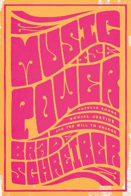 Music Is Power: Popular Songs, Social Justice, and the Will to Change book