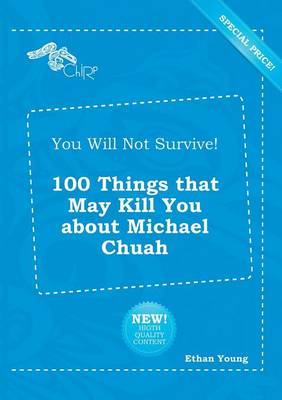 You Will Not Survive! 100 Things That May Kill You about Michael Chuah book