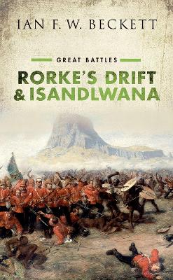 Rorke's Drift and Isandlwana: Great Battles by Ian F. W. Beckett