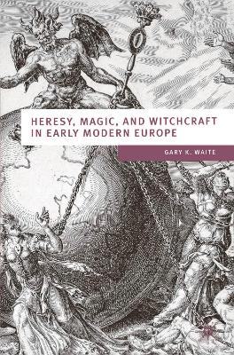 Heresy, Magic and Witchcraft in Early Modern Europe by Gary K Waite