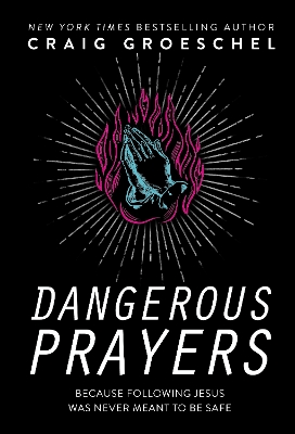 Dangerous Prayers: Because Following Jesus Was Never Meant to Be Safe book