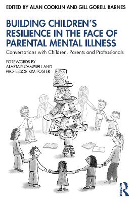 Building Children’s Resilience in the Face of Parental Mental Illness: Conversations with Children, Parents and Professionals by Alan Cooklin