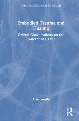 Embodied Trauma and Healing: Critical Conversations on the Concept of Health book